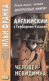 Английский язык с Г. Уэллсом. Человек-невидимка = H. G. Wells. The Invisible Man. A Grotesque Romance
