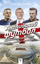 Английский футбол: вся история в одной книге. Люди. Факты. Легенды