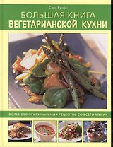 Большая книга вегетарианской кухни: Более 250 оригинальных рецептов со всего мира!