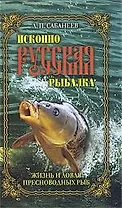 Исконно русская рыбалка. Жизнь и ловля пресноводных рыб