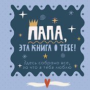 Папа, эта книга о тебе! Здесь собрано все, за что я тебя люблю!