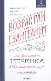Возрастай с Евангелием. Как воспитать ребенка в евангельском духе. Притчи Христовы