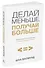 Делай меньше, получай больше. Как работать по-умному и жить своей жизнью - 1
