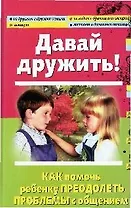 Давай дружить! Как помочь ребенку преодолеть проблемы с общением