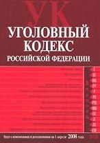Уголовный кодекс Российской Федерации: Текст с изменениями и дополнениями на 01.04.2008