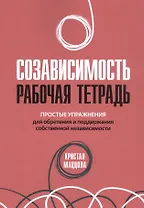Созависимость: рабочая тетрадь. Простые упражнения для обретения и поддержания собственной независимости