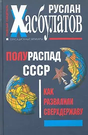 Полураспад СССР. Как развалили сверхдержаву