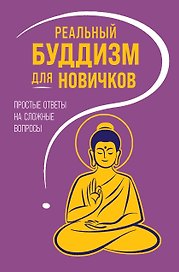 Реальный буддизм для новичков. Простые ответы на сложные вопросы
