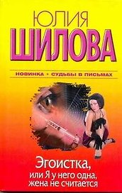 Эгоистка, или Я у него одна, жена не считается: [роман]