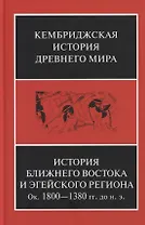 Кембриджская история древнего мира. Том II. В 2-х частях. Часть 1. История Ближнего Востока и Эгейского региона Ок.1800-1380 гг. до н.э.
