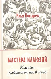 Мастера иллюзий. Как идеи превращают нас в рабов