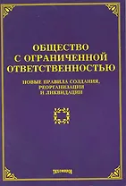 Общество с ограниченной ответственностью:Нов.правила созданияреорганизации и ликвидаци