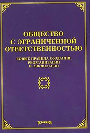 Общество с ограниченной ответственностью:Нов.правила созданияреорганизации и ликвидаци