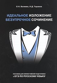 Идеальное изложение. Безупречное сочинение. Пособие для эффективной подготовки к ОГЭ по русскому языку