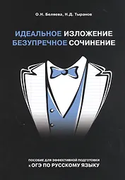 Идеальное изложение. Безупречное сочинение. Пособие для эффективной подготовки к ОГЭ по русскому языку