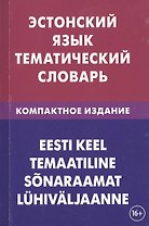 Эстонский язык. Тематический язык. Компактное издание. 10 000 слов. С транскрипцией эстонских слов.