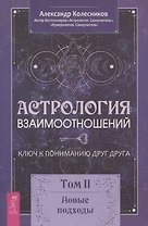 Астрология взаимоотношений. Ключ к пониманию друг друга. Том II. Новые подходы