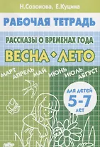 Рассказы о временах года. Весна. Лето. Тетрадь (для детей 5-7 лет)