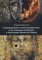 Размышления о пока неизвестном и не слишком понятном в Эволюции Жизни на Земле