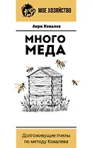Много меда. Долгоживущие пчелы по методу Ковалева