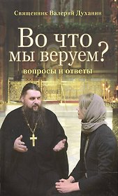 Во что мы веруем? Вопросы и ответы