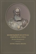 Безмездный целитель святитель Лука (Войно-Ясенецкий). Житие. Чудеса. Письма