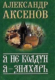 Я не колдун, я - знахарь (мягк)(Секреты знахаря)(мал). Аксенов А. (Аст)