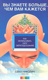 Вы знаете больше, чем вам кажется: Как использовать силу сверхподсознания