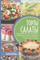 Торты-салаты. Холодные и теплые, овощные и мясные  для банкета и домашнего обеда