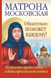Матрона Московская обязательно поможет каждому!