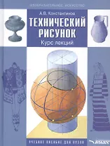 Технический рисунок. Курс лекций. Учебное пособие для вузов
