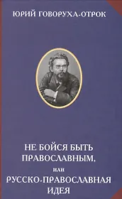 Не бойся быть православным, или русско-православная идея