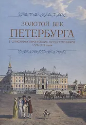 Золотой век Петербурга в описаниях европейских путешественников 1778-1812 годов.