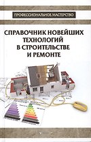 Справочник новейших технологий в строительстве и ремонте
