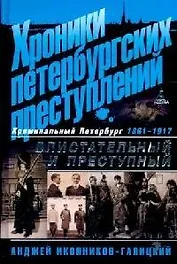 Хроники петербургских преступлений. Блистательный и преступный. 1861-1917
