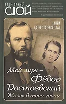 Мой муж – Федор Достоевский. Жизнь в тени гения