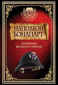 Наполеон Бонапарт. Афоризмы великого тирана.