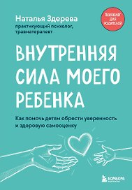 Внутренняя сила моего ребенка. Как помочь детям обрести уверенность и здоровую самооценку