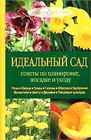 Идеальный сад. Советы по планировке, посадке и уходу