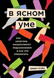 В ясном уме. Вся правда про алкоголь