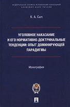 Уголовное наказание и его нормативно-доктринальные тенденции. Опыт доминирующей парадигмы. Монография