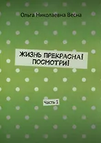 Жизнь прекрасна! Посмотри! Часть 1