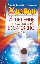 Крайон. Исцеление от всех болезней возможно!