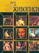 Все о живописи. Как разбираться в искусстве, понимать художников и наслаждаться живописью