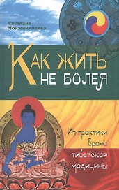 Как жить не болея : Из практики врача тибетской медицины