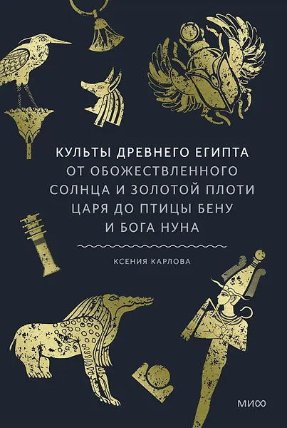 

Культы Древнего Египта. От обожествленного солнца и золотой плоти царя до птицы Бену и бога Нуна