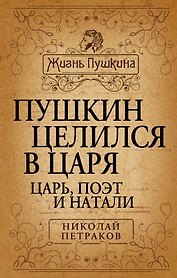 Пушкин целился в царя.  Царь, поэт и Натали.
