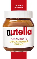 Nutella. Как создать обожаемый бренд