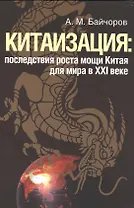 Китаизация: последствия роста мощи Китая для мира в XXI веке.