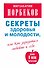 Секреты здоровья и молодости, или Как заразиться любовью к себе / 2-е изд., испр. и доп. - 0